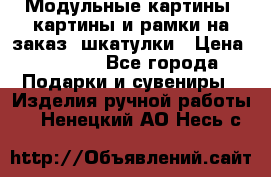 Модульные картины, картины и рамки на заказ, шкатулки › Цена ­ 1 500 - Все города Подарки и сувениры » Изделия ручной работы   . Ненецкий АО,Несь с.